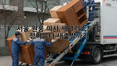 서울 원룸 이사 체크리스트: 짐 정리부터 새출발까지!